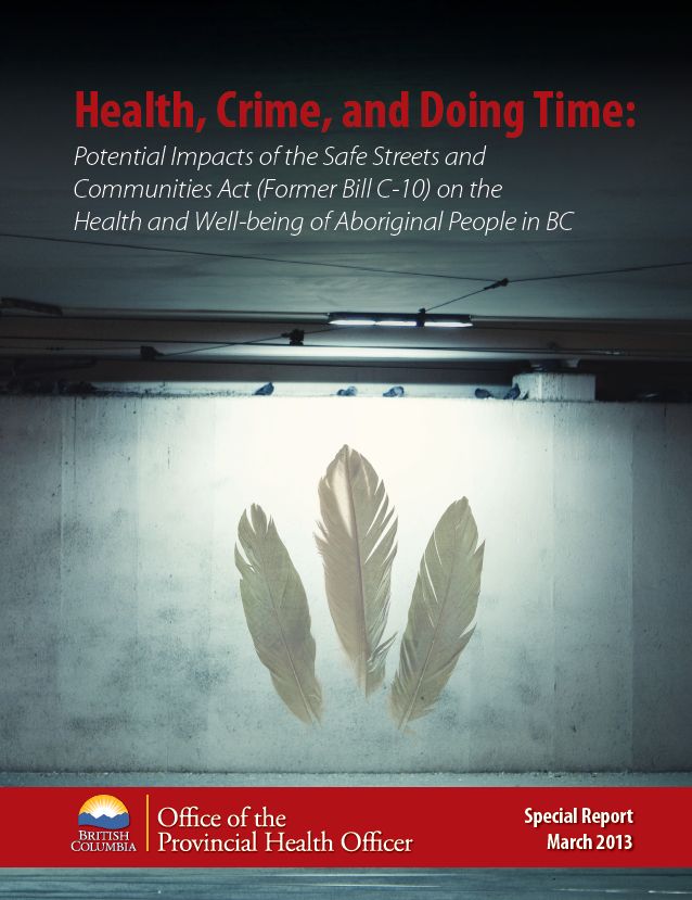 Health, Crime, and Doing Time: Potential Impacts of the Safe Streets and Communities Act (Former Bill C-10) on the Health and Well-being of Aboriginal People in BC (March 2013)