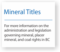 Visit the Mineral Titles Branch for more information on mineral, placer, and coal rights in BC