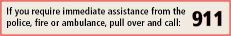 If you require immediate assistance from the police, fire or ambulance, pull over and call: 911