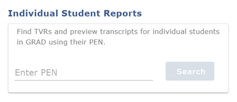 Section titled ‘Individual Student Reports.’ Inside the box is text that reads: ‘Find TVRs and preview transcripts for individual students in GRAD using their PEN.’ Below is a field to enter a PEN number and a Search button.