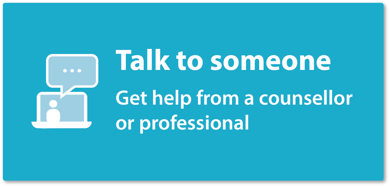 Talk to someone - Get help from a counsellor or professional