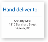 Hand deliver the report to: Security Desk, 1810 Blanshard Street, Victoria, BC