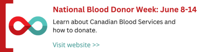 National Blood Donor Week: June 8-14. Learn about Canadian Blood Services and how to donate.