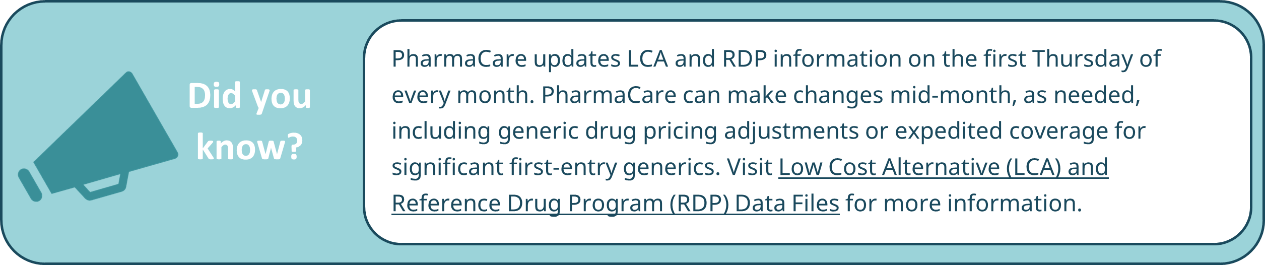 PharmaCare updates LCA and RDP information on the first Thursday of every month. PharmaCare can make changes mid-month, as needed, including generic drug pricing adjustments or expedited coverage for significant first-entry generics. Visit Low Cost Alternative (LCA) and Reference Drug Program (RDP) Data Files for more information. 